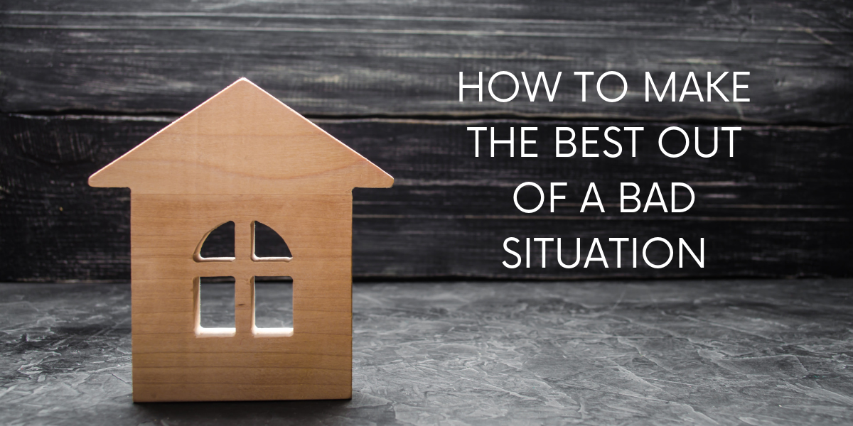 How To Make The Best Out Of A Bad Situation - Merit Real Estate